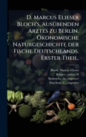D. Marcus Elieser Bloch's, ausÃ1/4benden Arztes zu Berlin. Ã-konomische Naturgeschichte der Fische Deutschlands. Erster Theil. (German Edition) 1024141829 Book Cover