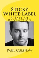 Sticky White Label: Sticky White Label: A Tale of Labels & Redemption 1511831979 Book Cover