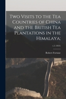 Two Visits to the Tea Countries of China and the British Tea Plantations in the Himalaya;; v.2 1014738466 Book Cover