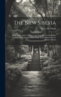 The new Siberia; being an account of a visit to the penal island of Sakhalin, and political prison and mines of the Trans-Baikal district, Eastern Siberia 102219867X Book Cover