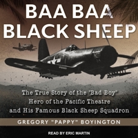 Baa Baa Black Sheep: The True Story of the ""Bad Boy"" Hero of the Pacific Theatre and His Famous Black Sheep Squadron B08ZB6D3NW Book Cover