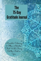 The 75-Day Gratitude Journal, Mandala Coloring & Other Activities That Will Bring out the best in You B08RQZJ63P Book Cover