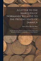 A Letter to the Marquess of Normanby Relative to the Present State of Jamaica: And the Measures Which Are Rendered Necessary by the Refusal of the House of Assembly to Transact Business 1018040986 Book Cover