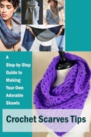 Crochet Scarves Tips: A Step-by-Step Guide to Making Your Own Adorable Shawls B09SP9PGJF Book Cover
