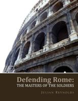 Defending Rome: The Masters of the Soldiers 1462851053 Book Cover