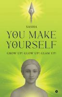 You Make Yourself: Grow Up! Glow Up! Glam Up! B0G1N13MH1 Book Cover