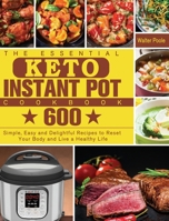 The Essential Keto Instant Pot Cookbook: 600 Simple, Easy and Delightful Recipes to Reset Your Body and Live a Healthy Life 1801249806 Book Cover