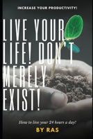 LIVE YOUR LIFE! DON’T MERELY EXIST!: How to live your 24 hours a day! B08NZ3NKP7 Book Cover