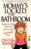 Mommy's Locked in the Bathroom: Surviving Your Child's Early Years with Your Sanity and Salvation Intact! 1586609793 Book Cover