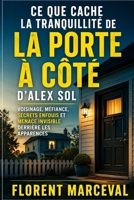 Ce que cache la tranquillité de La Porte à côté d’Alex Sol: Voisinage, méfiance, secrets enfouis et menace invisible derrière les apparences (French Edition) B0HGD3HRN6 Book Cover