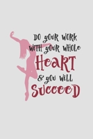 Do Your Work With Your Whole Heart And You Will Succeed: Practice Log Book For Young Dancers 1688944249 Book Cover