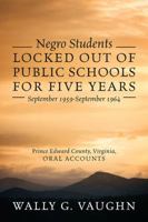 Negro Students Locked Out of Public Schools for Five Years September 1959-September 1964: Prince Edward County, Virginia, Oral Accounts 0578201607 Book Cover