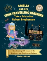 Amelia and her Time Travelling Trainers: Take a Trip to See Robert Stephenson 1068351519 Book Cover