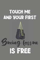 Touch Me and Your First Boxing Lesson Is Free: Boxing Gift - Lined Notebook Journal Featuring Boxing Gloves and a Funny Quote 1708183388 Book Cover