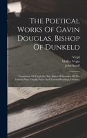 The Poetical Works of Gavin Douglas, Bishop of Dunkeld: Translation of Virgil; Bukes of Eneados of the Famose Poete Virgill; Notes and Various Readings; Glossary 1016188080 Book Cover