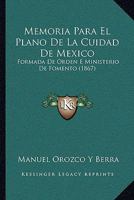 Memoria Para El Plano De La Cuidad De Mexico: Formada De Orden E Ministerio De Fomento (1867) 1160747679 Book Cover