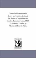Manual of Homoeopathic Theory and Practice: Designed for the Use of Physicians and Families 1425524737 Book Cover