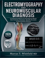 Electromyography and Neuromuscular Diagnosis: A Comprehensive Reference for Electrodiagnostic Methods, Nerve Conduction Interpretation, Myopathy, Neur B0H96KWPNM Book Cover