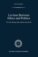 Levinas Between Ethics and Politics: For the Beauty That Adorns the Earth 9048152143 Book Cover