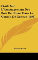 Etude Sur L'Amenagement Des Bois De Chene Dans Le Canton De Geneve (1898) 1120414504 Book Cover