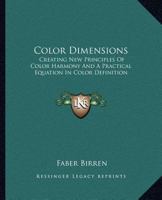 Color Dimensions: Creating New Principles Of Color Harmony And A Practical Equation In Color Definition 1162981938 Book Cover