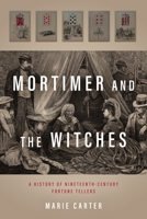 Mortimer and the Witches: A History of Nineteenth-Century Fortune Tellers 1531513530 Book Cover
