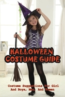 Halloween Costume Guide: Costume Suggestions For Girl And Boys, Men, And Women: All Halloween Costumes B099C52V5R Book Cover