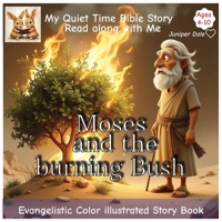 Moses and The Burning Bush: My Quiet Time Bible story Read along with me Fully illustrated Teaching kids to Love Gods Word and trust in Jesus Easy to B0FQJFMW7L Book Cover