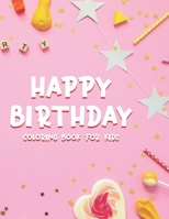 Happy Birthday Coloring Book For Kids: Fun-Filled Coloring Activity Book For Children, Birthday Illustrations And Designs To Color B08HQ6JWCN Book Cover