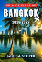 Guía de viaje de Bangkok 2026-2027: Itinerario paso a paso para visitar templos, probar comida callejera, recorrer barrios y realizar excursiones de u B0H8YH2MM1 Book Cover