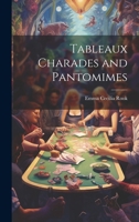 Tableaux, Charades, and Pantomimes: Adapted Alike to Parlor Entertainments, School and Church Exhibitions, and for Use on the Amateur Stage (Granger index reprint series) 1022082450 Book Cover