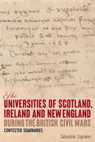 The Universities of Scotland, Ireland, and New England During the British Civil Wars: Contested Seminaries 1783277866 Book Cover