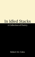 In Idled Stacks: A Collection of Poetry B0FMSDBTJ6 Book Cover