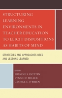 Structuring Learning Environments in Teacher Education to Elicit Dispositions as Habits of Mind: Strategies and Approaches Used and Lessons Learned 076186086X Book Cover