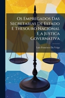 Os Empregados Das Secretarias De Estado E Thesouro Nacional E a Justica Governativa: Consideracoes Acompanhadas De Documentos Concernentes Ao Autor Luiz Francisco Da Veiga 1174219092 Book Cover