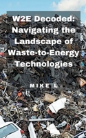 W2E Decoded: Navigating the Landscape of Waste-to-Energy Technologies B0CS2X2BY9 Book Cover
