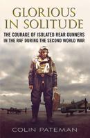 Glorious in Solitude: The Courage of Isolated Rear Gunners in the RAF During the Second World War 1781552215 Book Cover