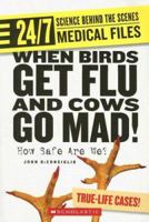 When Birds Get Flu and Cows Go Mad!: How Safe Are We? (24/7: Science Behind the Scenes) 0531175286 Book Cover