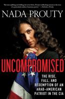 Uncompromised: The Rise, Fall, and Redemption of an Arab-American Patriot in the CIA 0230113869 Book Cover