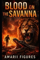 BLOOD ON THE SAVANNA: A Gripping Survival Thriller of Loss, Instinct, and the Fight to Stay Alive B0GXXXC4G9 Book Cover