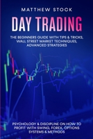 DAY TRADING: The Beginners Guide with Tips & Tricks, Wall Street Market Techniques, Advanced Strategies, Psychology & Discipline on How to Profit with Swing, Forex, Options Systems & Methods B087R81W9C Book Cover