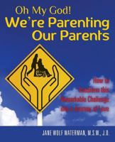 Oh My God! We're Parenting our Parents: How to Transform this Remarkable Challenge into a Journey of Love 1479104884 Book Cover