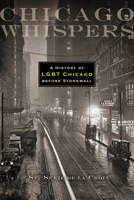 Chicago Whispers: A History of LGBT Chicago Before Stonewall 0299286940 Book Cover