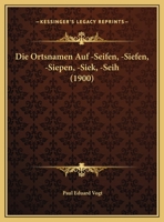 Die Ortsnamen Auf -Seifen, -Siefen, -Siepen, -Siek, -Seih (Classic Reprint) 1161116176 Book Cover
