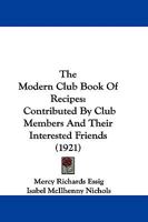 The Modern Club Book Of Recipes: Contributed By Club Members And Their Interested Friends 1165120119 Book Cover