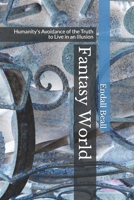 Fantasy World: Humanity's Avoidance of the Truth to Live in an Illusion 1690022124 Book Cover