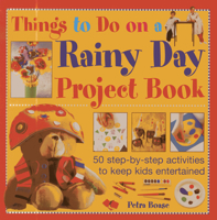 Things To Do On A Rainy Day Project Book: 50 step-by-step activities to keep kids entertained 1843229404 Book Cover