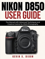 Nikon D850 User Guide: The Manual with Advanced Techniques and Creative Control for DSLR Photography B0DSTYXMDB Book Cover
