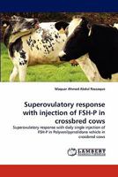 Superovulatory response with injection of FSH-P in crossbred cows: Superovulatory response with daily single injection of FSH-P in Polyvenilpyrrolidone vehicle in crossbred cows 3844303448 Book Cover