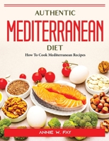 Authentic Mediterranean Diet: How To Cook Mediterranean Recipes 1804388408 Book Cover